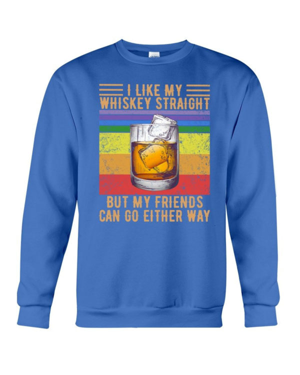 I Like My Whiskey Straight But My Friends Can Go Either Way Shirt Crewneck Sweatshirt Royal Blue S