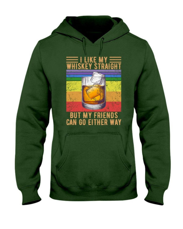 I Like My Whiskey Straight But My Friends Can Go Either Way Shirt Hooded Sweatshirt Forest Green S
