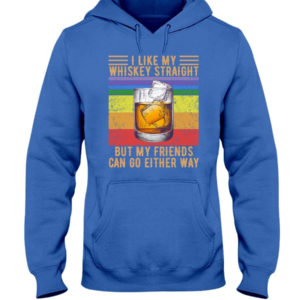 I Like My Whiskey Straight But My Friends Can Go Either Way Shirt Hooded Sweatshirt Royal Blue S