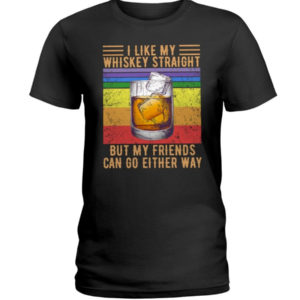 I Like My Whiskey Straight But My Friends Can Go Either Way Shirt Ladies T-Shirt Black S