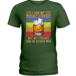 I Like My Whiskey Straight But My Friends Can Go Either Way Shirt Ladies T-Shirt Forest Green S