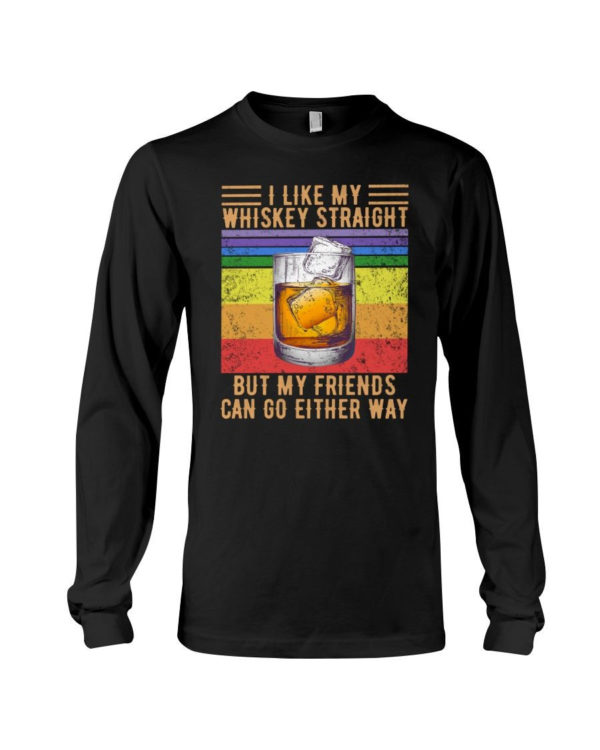 I Like My Whiskey Straight But My Friends Can Go Either Way Shirt Long Sleeve Tee Black S