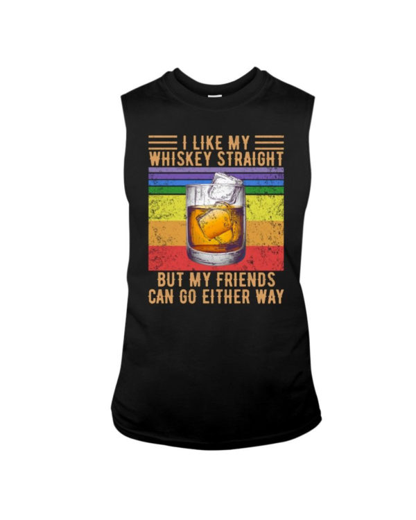 I Like My Whiskey Straight But My Friends Can Go Either Way Shirt Sleeveless Tee Black S