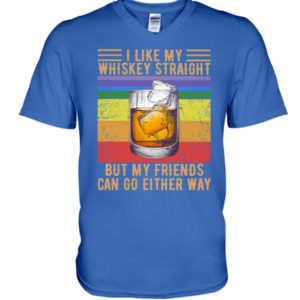 I Like My Whiskey Straight But My Friends Can Go Either Way Shirt V-Neck T-Shirt Royal Blue S