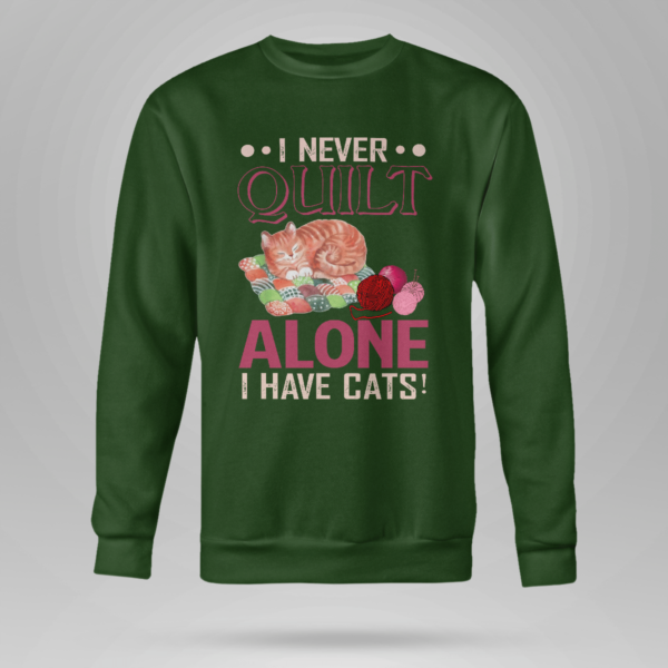 I Never Quilt Alone I Have Cats Quilting Shirt Crewneck Sweatshirt Forest Green S