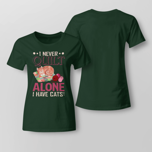 I Never Quilt Alone I Have Cats Quilting Shirt Ladies T-shirt Forest Green XS