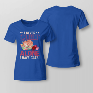 I Never Quilt Alone I Have Cats Quilting Shirt Ladies T-shirt Royal Blue XS