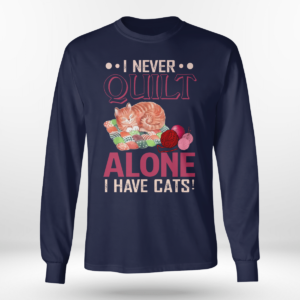 I Never Quilt Alone I Have Cats Quilting Shirt Long Sleeve Tee Navy S