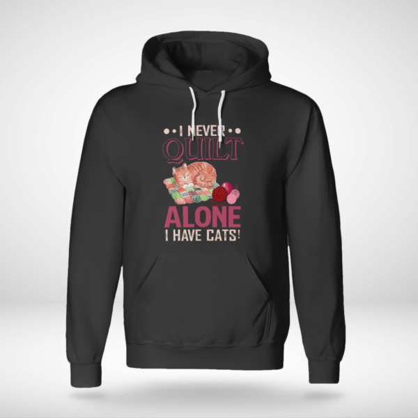 I Never Quilt Alone I Have Cats Quilting Shirt Unisex Hoodie Black S