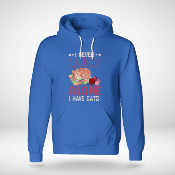 I Never Quilt Alone I Have Cats Quilting Shirt Unisex Hoodie Royal Blue S