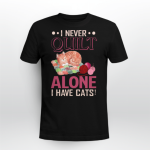 I Never Quilt Alone I Have Cats Quilting Shirt Unisex T-shirt Black S