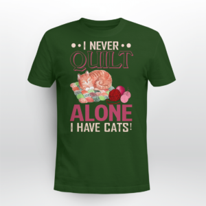 I Never Quilt Alone I Have Cats Quilting Shirt Unisex T-shirt Forest Green S