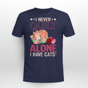 I Never Quilt Alone I Have Cats Quilting Shirt Unisex T-shirt Navy S