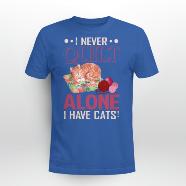 I Never Quilt Alone I Have Cats Quilting Shirt Unisex T-shirt Royal Blue S