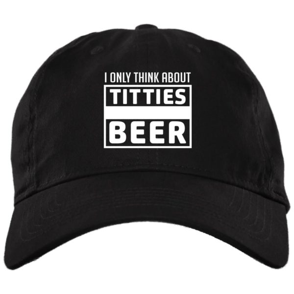 I Only think About Titties Beer Cap BX880 Twill Unstructured Dad Cap Black One Size