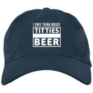 I Only think About Titties Beer Cap BX880 Twill Unstructured Dad Cap Navy One Size