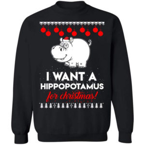 I Want A Hippopotamus For Christmas Ugly Hippopotamus Christmas Shirt Sweatshirt Black S