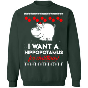 I Want A Hippopotamus For Christmas Ugly Hippopotamus Christmas Shirt Sweatshirt Forest Green S