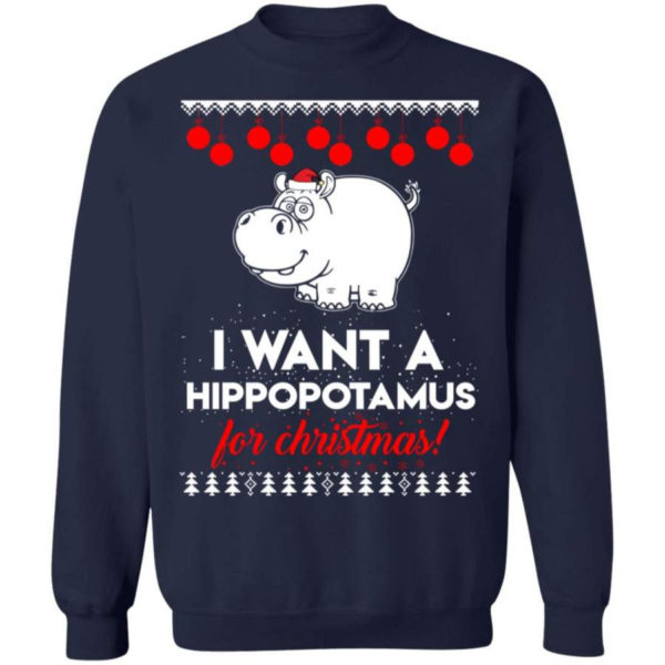 I Want A Hippopotamus For Christmas Ugly Hippopotamus Christmas Shirt Sweatshirt Navy S
