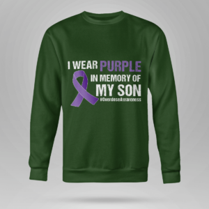 I Wear Purple In Memory Of My Son Overdose Awareness Shirt Crewneck Sweatshirt Forest Green S