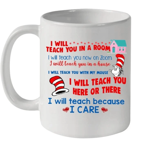 I Will Teach You In A Room I Will Teach You Here Or There I Will Teach Because I Care Mug Ceramic Mug 11oz White 11oz