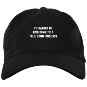I’d Rather Be Listening To A True Crime Podcast Cap Hat bx001-brushed-twill-unstructured-dad-cap Black One Size