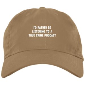 I’d Rather Be Listening To A True Crime Podcast Cap Hat bx001-brushed-twill-unstructured-dad-cap Khaki One Size