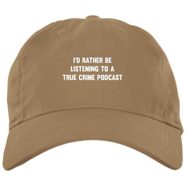 I’d Rather Be Listening To A True Crime Podcast Cap Hat bx001-brushed-twill-unstructured-dad-cap Khaki One Size