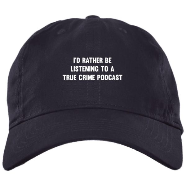 I’d Rather Be Listening To A True Crime Podcast Cap Hat bx001-brushed-twill-unstructured-dad-cap Navy One Size