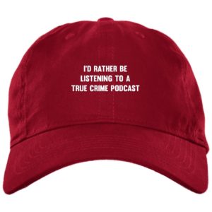 I’d Rather Be Listening To A True Crime Podcast Cap Hat bx001-brushed-twill-unstructured-dad-cap Red One Size
