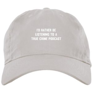 I’d Rather Be Listening To A True Crime Podcast Cap Hat bx001-brushed-twill-unstructured-dad-cap White One Size