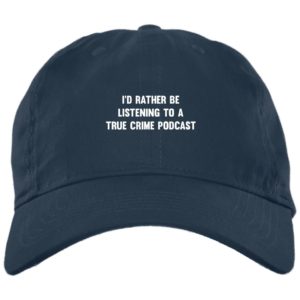 I’d Rather Be Listening To A True Crime Podcast Cap Hat bx880-twill-unstructured-dad-cap Navy One Size