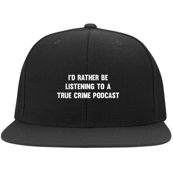 I’d Rather Be Listening To A True Crime Podcast Cap Hat Flat Bill Twill Flexfit Cap Black S/M