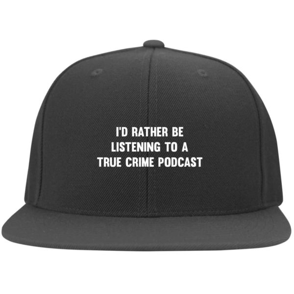 I’d Rather Be Listening To A True Crime Podcast Cap Hat Flat Bill Twill Flexfit Cap Dark Grey S/M