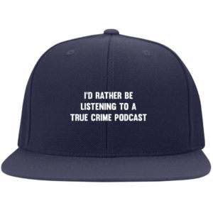 I’d Rather Be Listening To A True Crime Podcast Cap Hat Flat Bill Twill Flexfit Cap Navy S/M