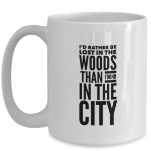I'd rather be lost in the woods than found in the city coffee mug 11oz
