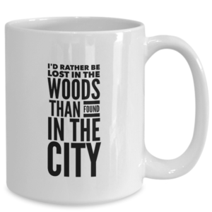 I'd rather be lost in the woods than found in the city coffee mug 15oz