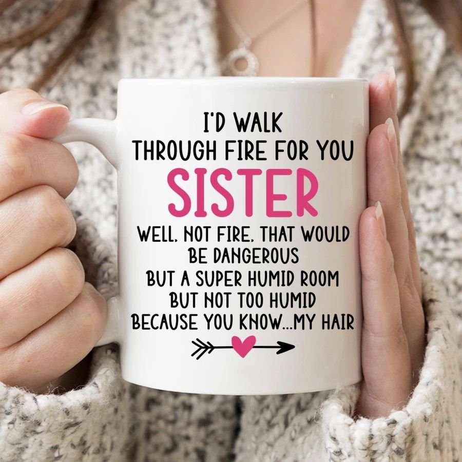 I'd Walk Through Fire For You Sister Coffee Mug Style: 15oz Mug