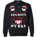 If You Like My Ornaments You Should See My Box Ugly Santa Christmas Sweatshirt Sweatshirt Black S