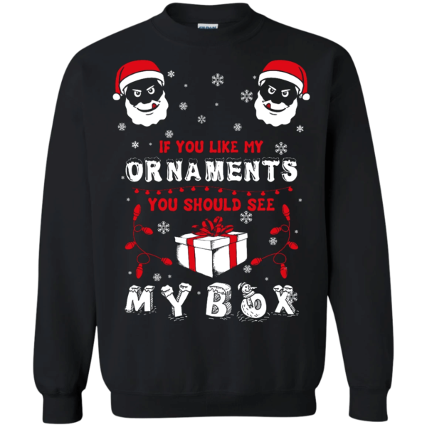 If You Like My Ornaments You Should See My Box Ugly Santa Christmas Sweatshirt Sweatshirt Black S