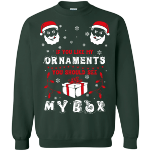If You Like My Ornaments You Should See My Box Ugly Santa Christmas Sweatshirt Sweatshirt Forest Green S