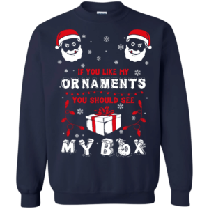 If You Like My Ornaments You Should See My Box Ugly Santa Christmas Sweatshirt Sweatshirt Navy S