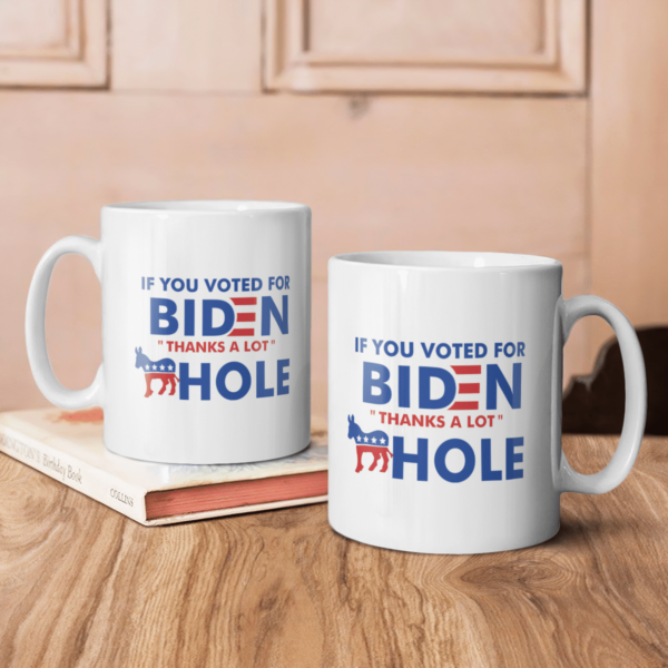 If You Voted For Biden Thanks A lot Ass Hole Coffee Mug product photo 3