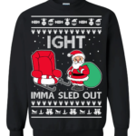 Ight Imma Sled Out Christmas Sweater Santa Claus and Sleigh Sweatshirt Black S