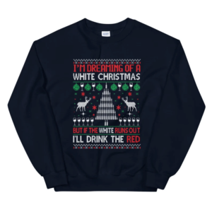 I'm Dreaming of A White Christmas But If The White Runs Out I'll Drink The Red Christmas Sweatshirt Sweatshirt Navy S