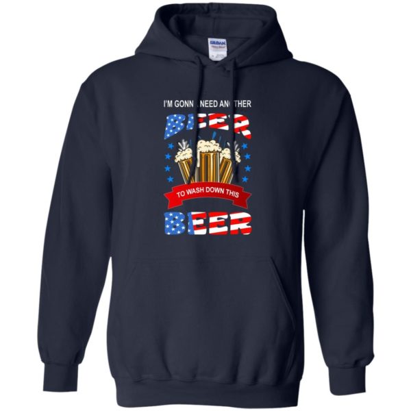 I’m Gonna Need Another Beer To Wash Down This Beer Shirt Hoodie Navy S