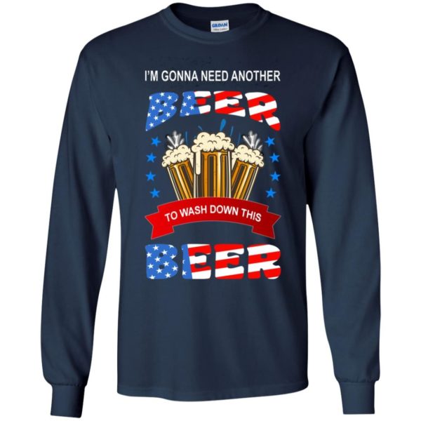 I’m Gonna Need Another Beer To Wash Down This Beer Shirt Long Sleeve Navy S