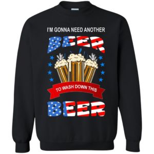 I’m Gonna Need Another Beer To Wash Down This Beer Shirt Sweatshirt Black S