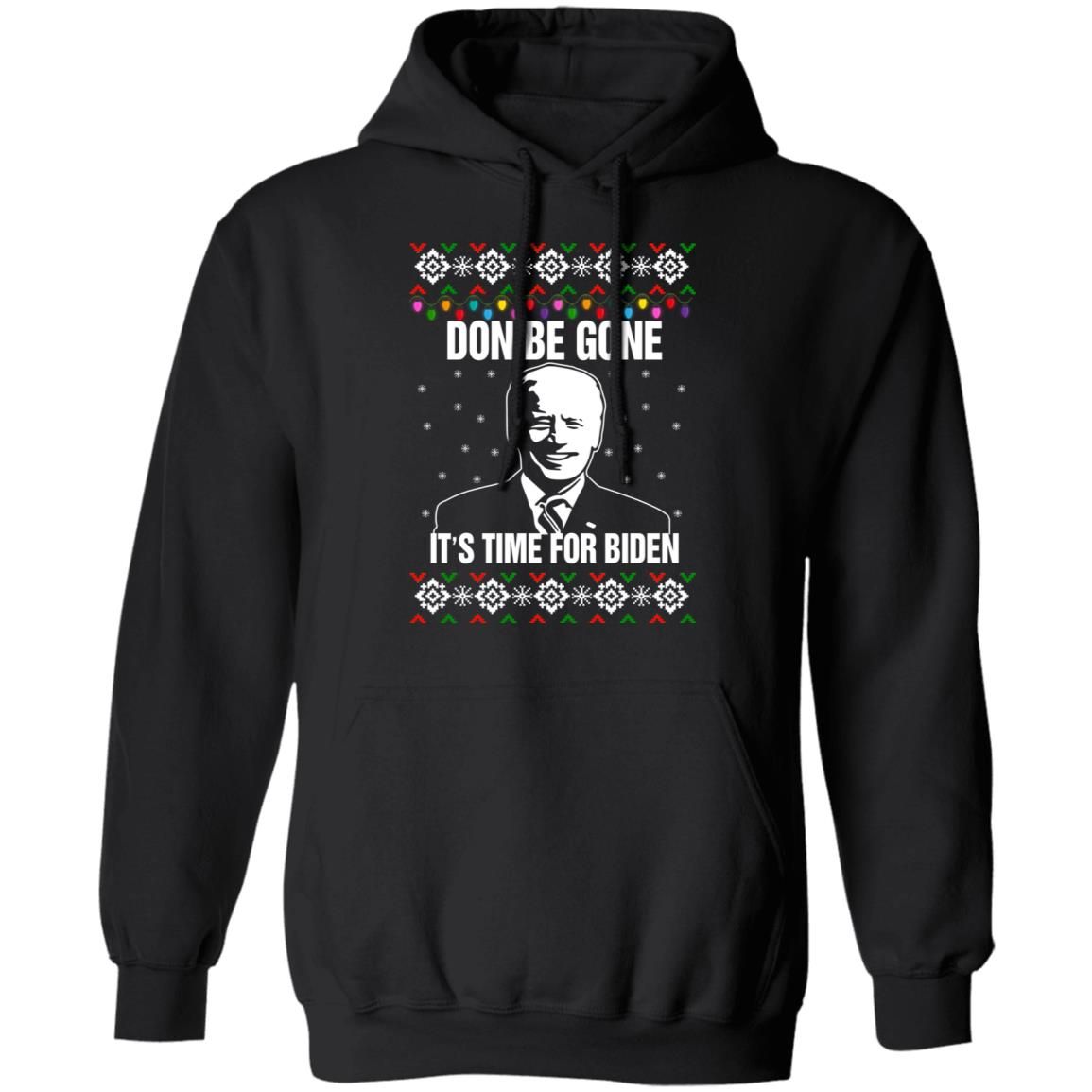 Joe Biden Don Be Gone It’s Time For Biden Christmas Sweatshirt Style: Hoodie, Color: Black