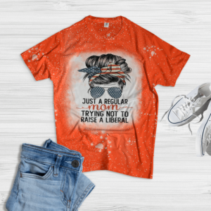 Just A Regular Mom Trying Not To Raise A Liberal Bleached T-Shirt Bleached T-Shirt Orange XS